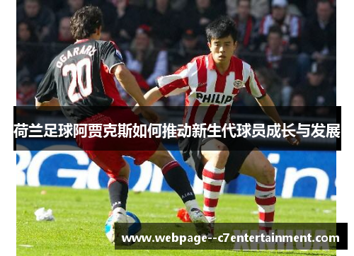 荷兰足球阿贾克斯如何推动新生代球员成长与发展 荷兰足球阿贾克斯如何推动新生代球员成长与发展