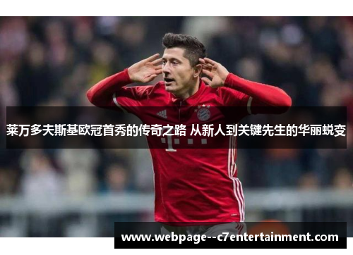 莱万多夫斯基欧冠首秀的传奇之路 从新人到关键先生的华丽蜕变 莱万多夫斯基欧冠首秀的传奇之路 从新人到关键先生的华丽蜕变