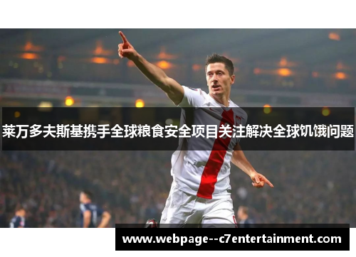 莱万多夫斯基携手全球粮食安全项目关注解决全球饥饿问题