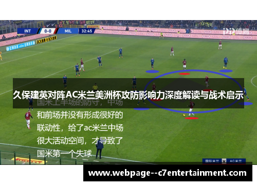 久保建英对阵AC米兰美洲杯攻防影响力深度解读与战术启示 久保建英对阵AC米兰美洲杯攻防影响力深度解读与战术启示