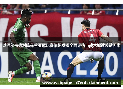 以巴尔韦德对阵荷兰亚冠比赛临场发挥全面评估与战术解读关键因素 以巴尔韦德对阵荷兰亚冠比赛临场发挥全面评估与战术解读关键因素