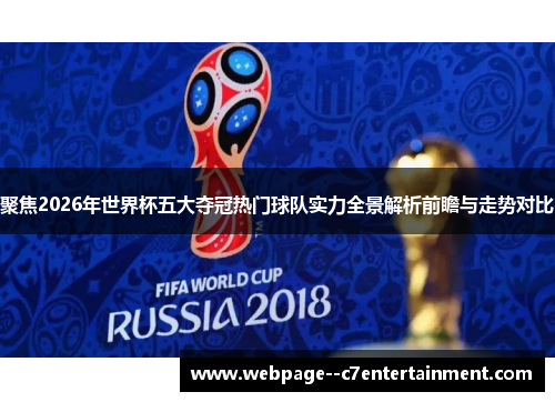 聚焦2026年世界杯五大夺冠热门球队实力全景解析前瞻与走势对比 聚焦2026年世界杯五大夺冠热门球队实力全景解析前瞻与走势对比
