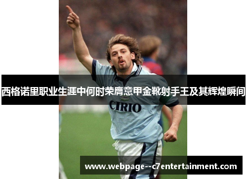 西格诺里职业生涯中何时荣膺意甲金靴射手王及其辉煌瞬间 西格诺里职业生涯中何时荣膺意甲金靴射手王及其辉煌瞬间