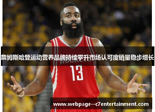 詹姆斯哈登运动营养品牌持续攀升市场认可度销量稳步增长 詹姆斯哈登运动营养品牌持续攀升市场认可度销量稳步增长
