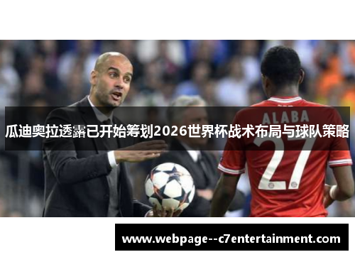 瓜迪奥拉透露已开始筹划2026世界杯战术布局与球队策略